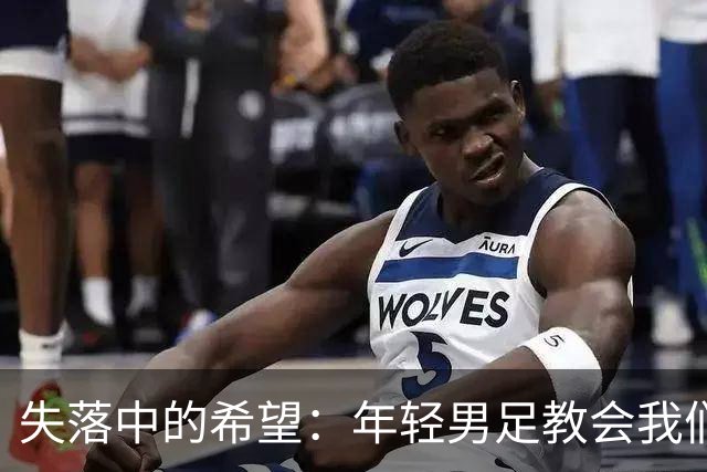 失落中的希望：年轻男足教会我们勇敢向前