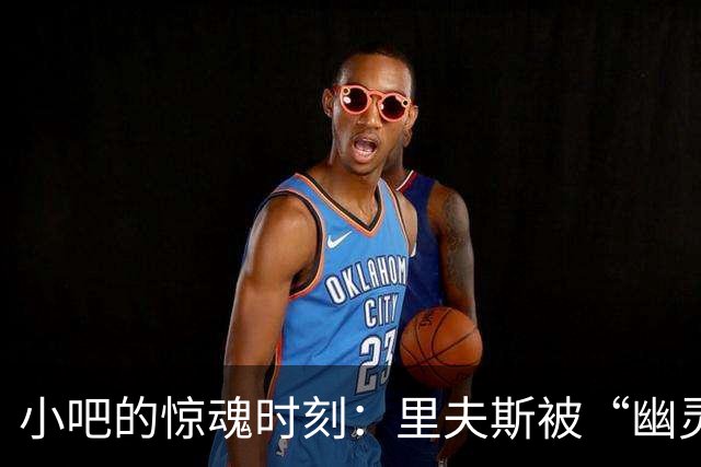 小吧的惊魂时刻：里夫斯被“幽灵”吓到的搞笑瞬间！